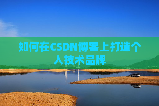 如何在CSDN博客上打造个人技术品牌